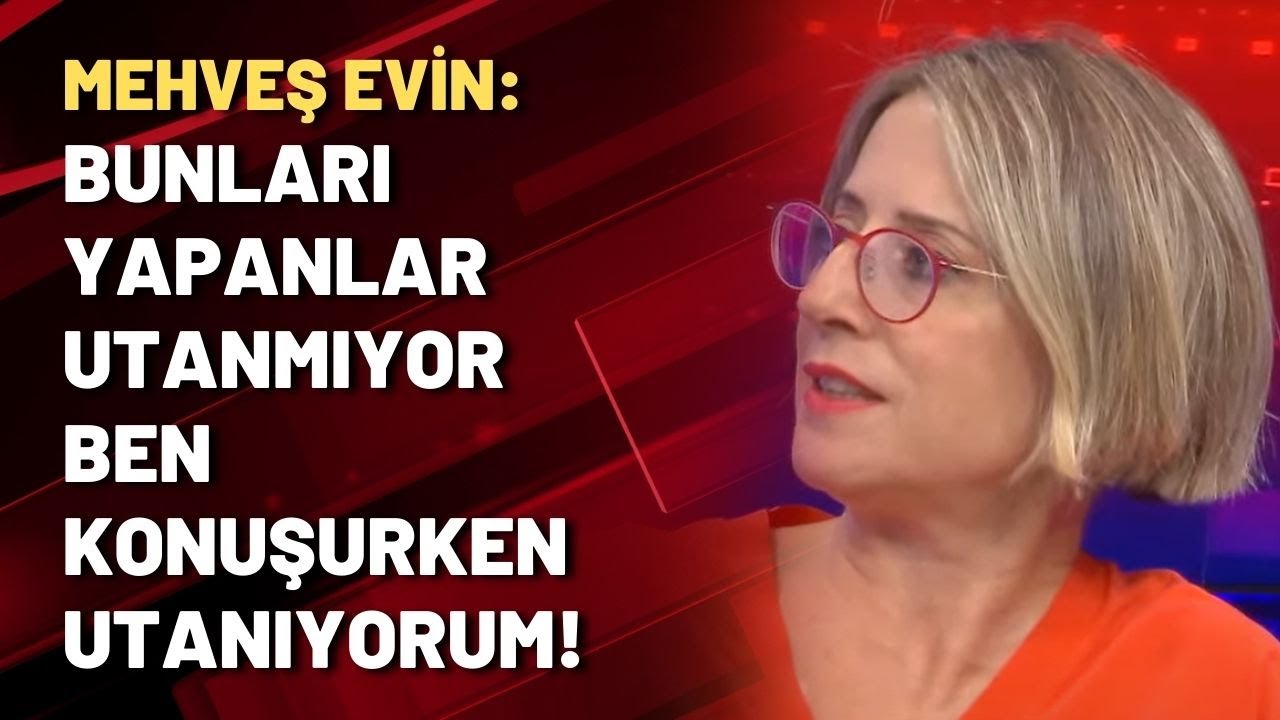 Mehveş Evin: Bunları yapanlar utanmıyor ben konuşurken utanıyorum!