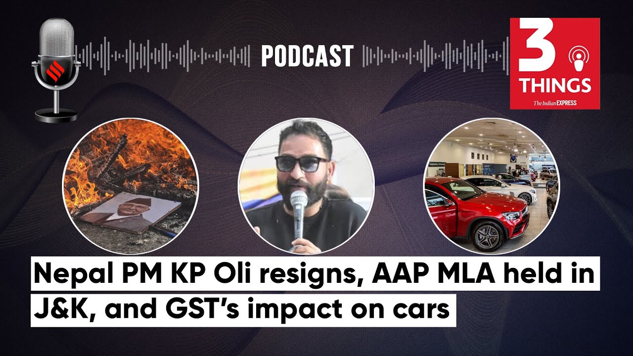 Nepal PM KP Oli Resigns, AAP MLA held in J&K, and GST’s impact on cars | 3 Things Podcast