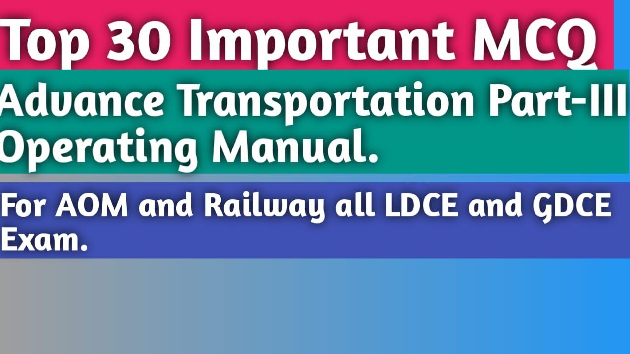 Advance Transportation Part III , operating Manual , MCQ For AOM and Railway all LDCE and GDCE Exam.