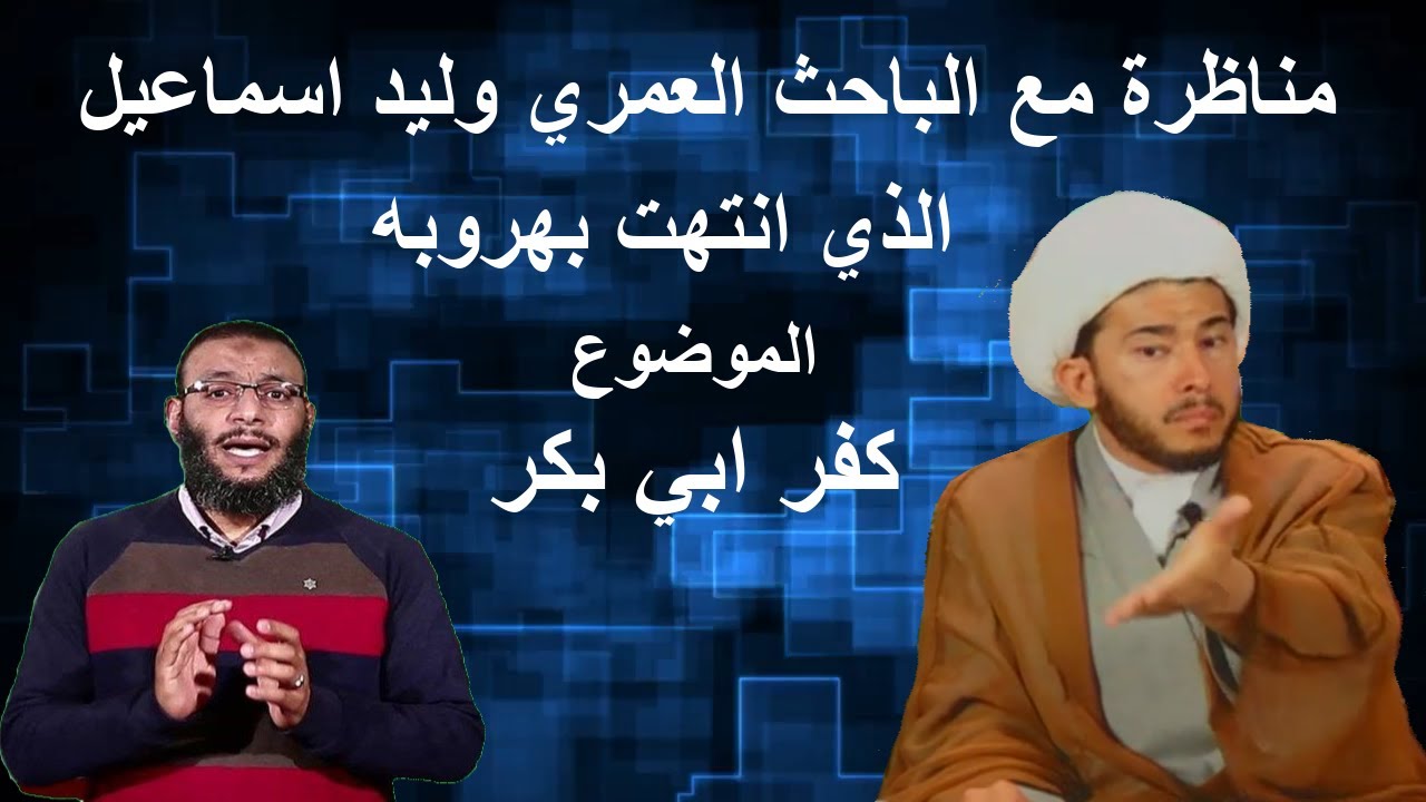 مناظرة مع الباحث العمري وليد اسماعيل الذي انتهت بهروبه الموضوع كفر ابي بكر