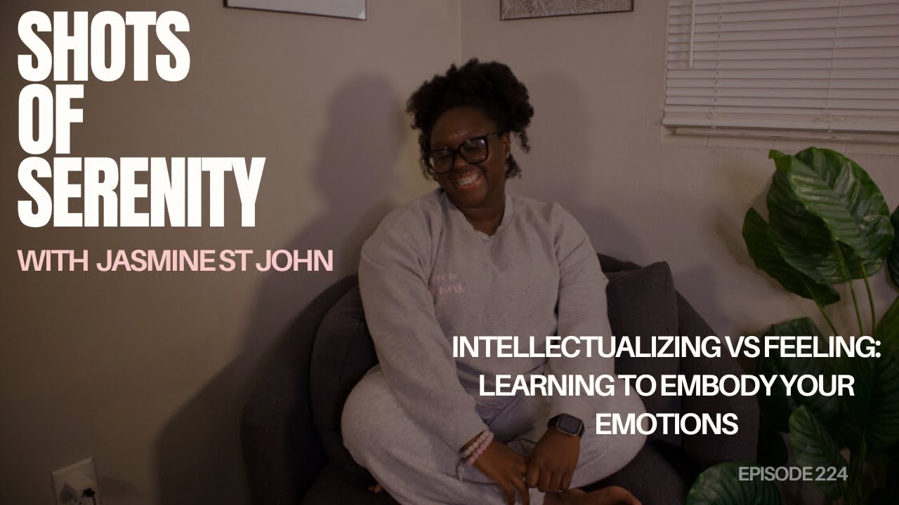 Shots of Serenity | Episode 224: Intellectualizing vs Feeling: Learning to Embody Your Emotions