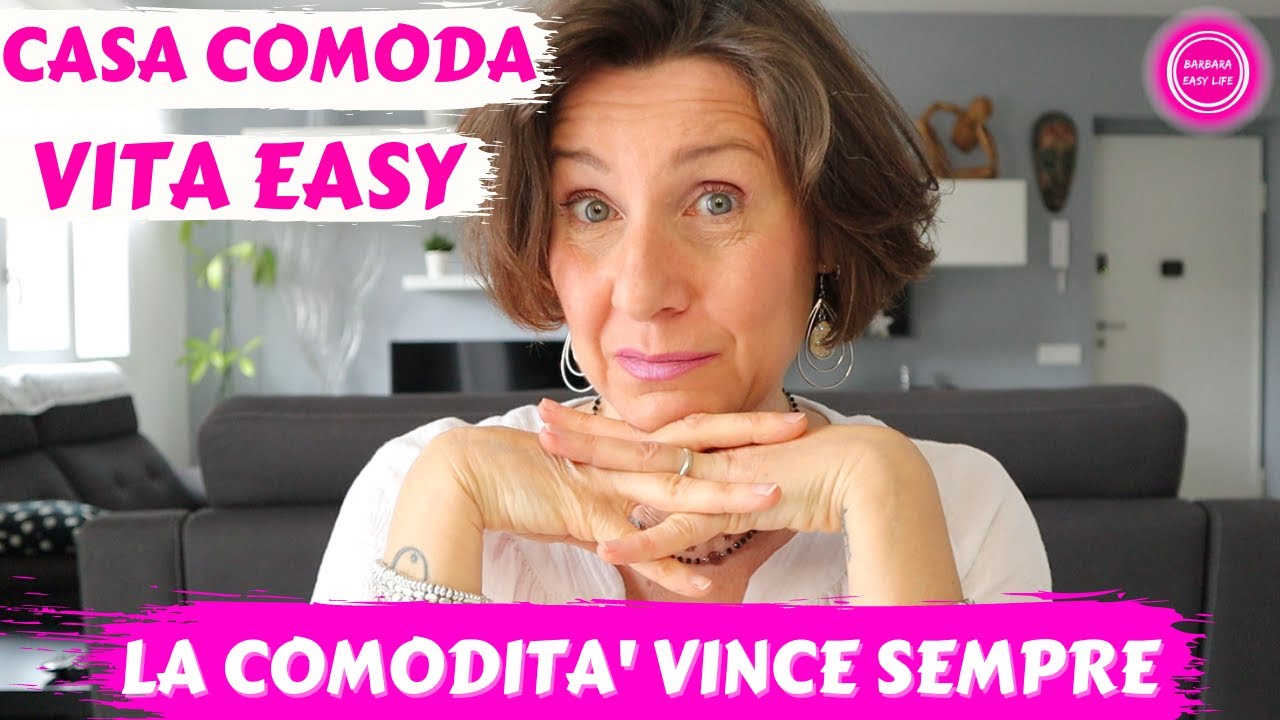 CASA COMODA VITA EASY . La comodità vince sempre | Barbara Easy Life