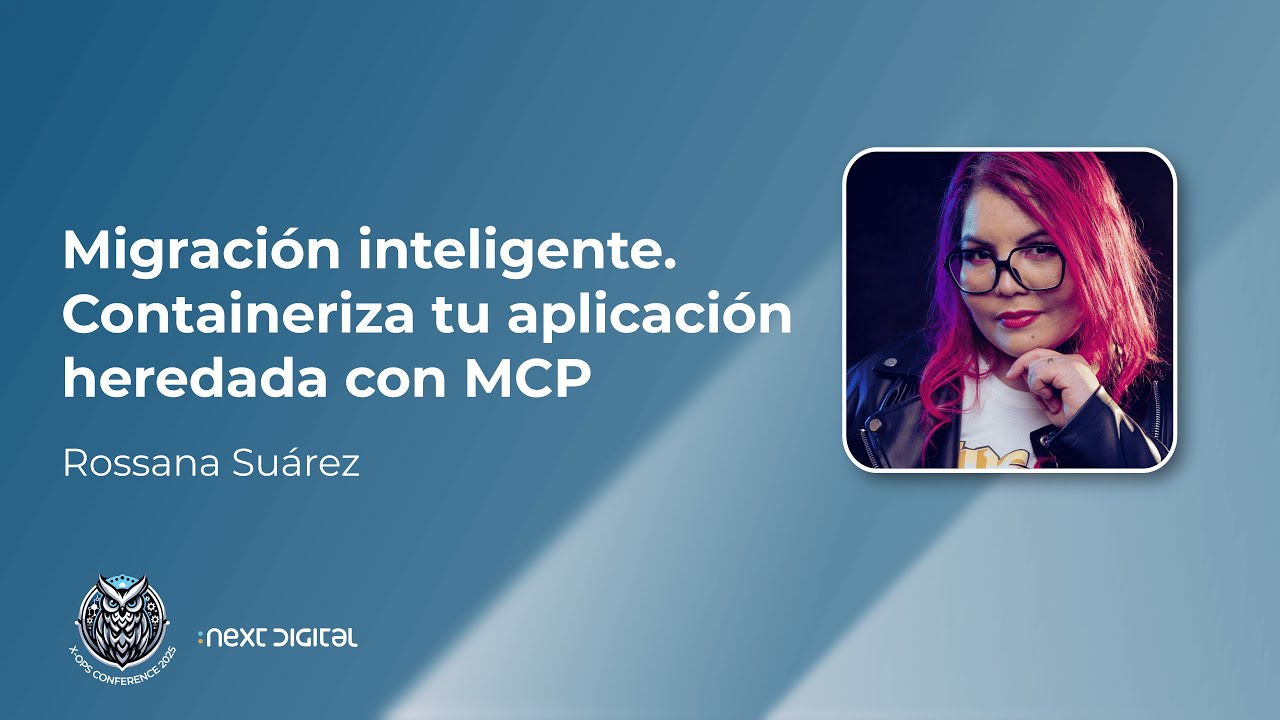 Rossana Su&aacute;rez - Migraci&oacute;n inteligente: Containeriza tu aplicaci&oacute;n heredada con MCP - X-OPS 25