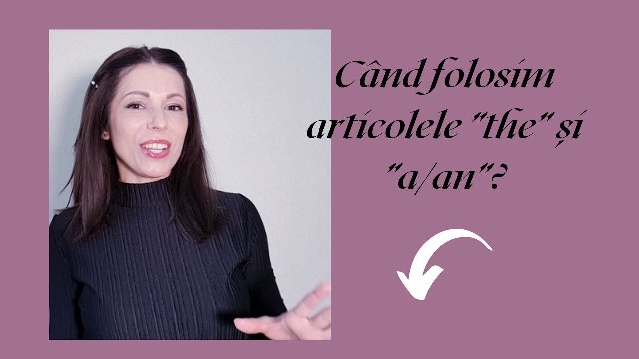 CÂND FOLOSIM ARTICOLELE ”A/AN” ȘI ”THE”?/PART 1