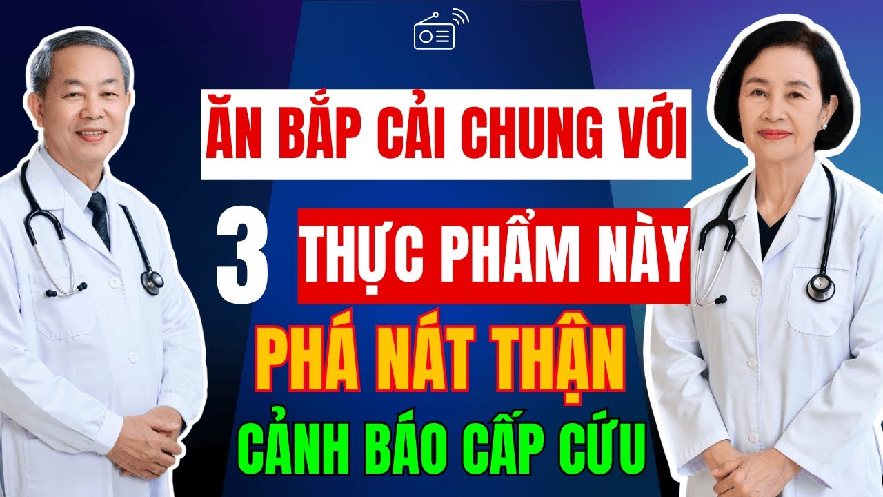 Ăn BẮP CẢI Chung 3 THỰC PHẨM Này Có Thể PHÁ HỦY THẬN Chỉ Sau 1 Ngày, Cảnh Báo Nguy Cơ SUY THẬN Cấp