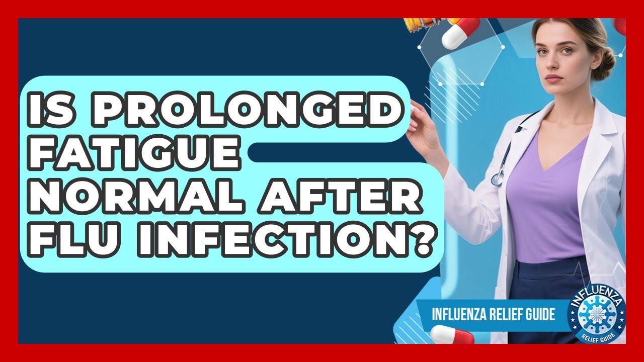 Is Prolonged Fatigue Normal After Flu Infection? - Influenza Relief Guide