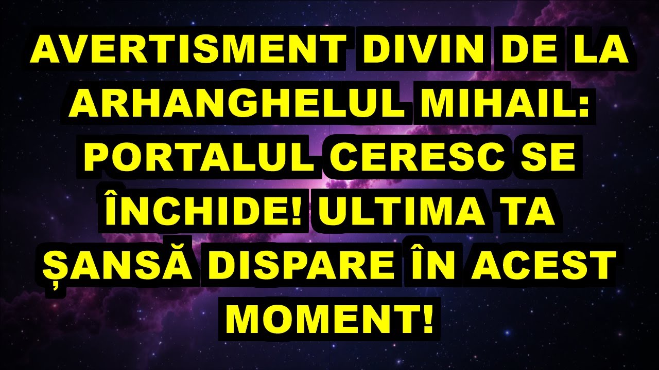 🔴 AVERTISMENT DIVIN DE LA ARHANGHELUL MIHAIL: PORTALUL CERESC SE ÎNCHIDE! ULTIMA TA ȘANSĂ DISPARE ÎN