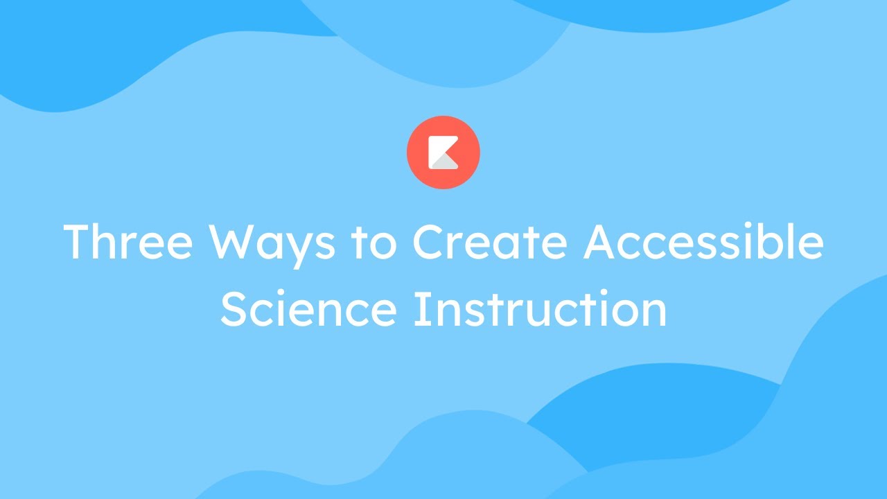 Three Ways to Create Accessible Science Instruction, Today.