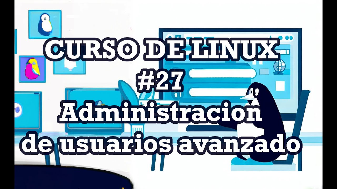 Curso de Linux #27 -  Administraci&oacute;n de usuario Avanzado