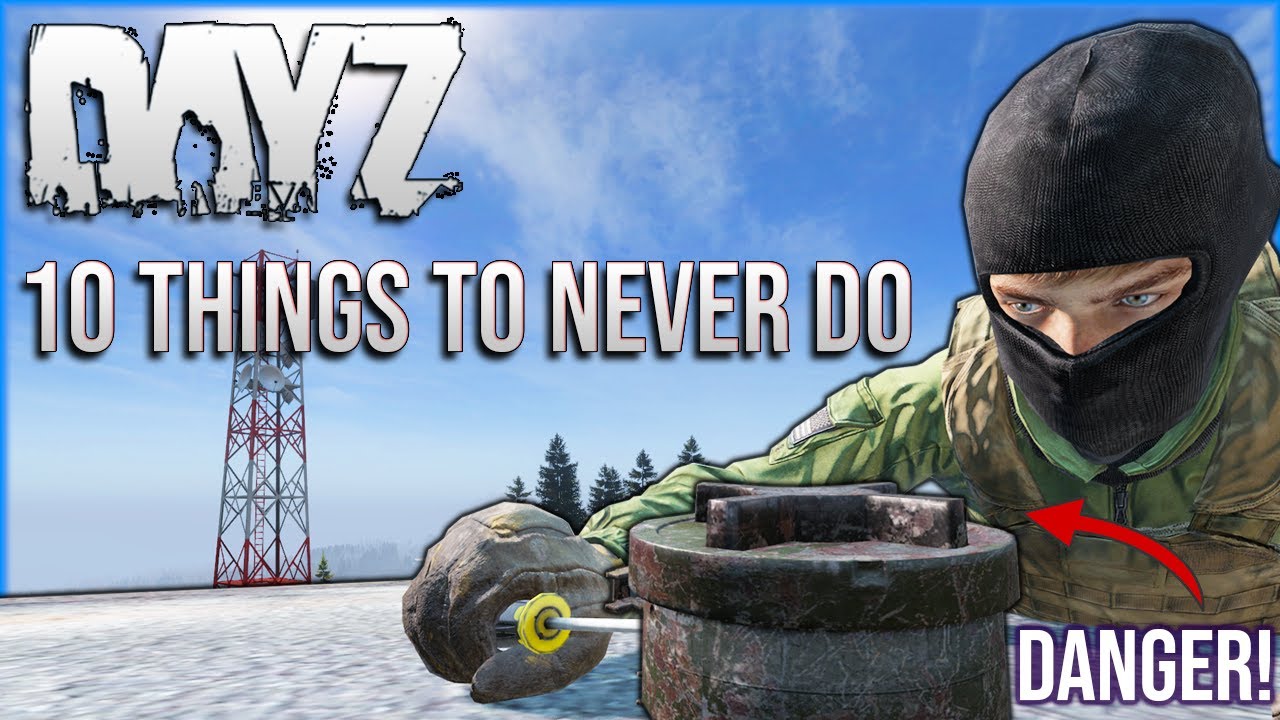 10 Things to NEVER DO that DayZ Player NEED to Know