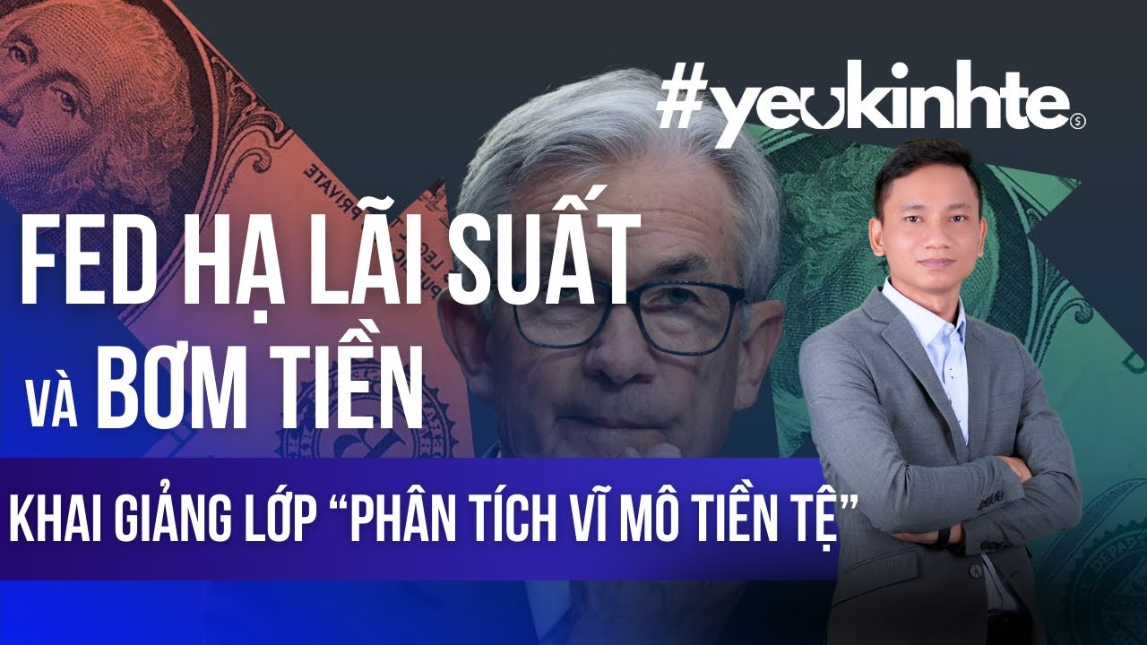 Bàn tròn Kinh tế 7/12: FED HẠ LÃI SUẤT, BƠM TIỀN. KHOÁ HỌC PHÂN TÍCH VĨ MÔ TIỀN TỆ ỨNG DỤNG ĐẦU TƯ
