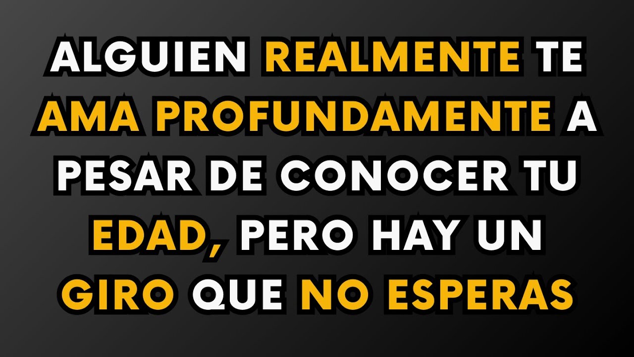 ALGUIEN TE AMA REALMENTE PROFUNDAMENTE A PESAR DE SABER TU EDAD, PERO HAY UN GIRO QUE NO ESPERARÁS
