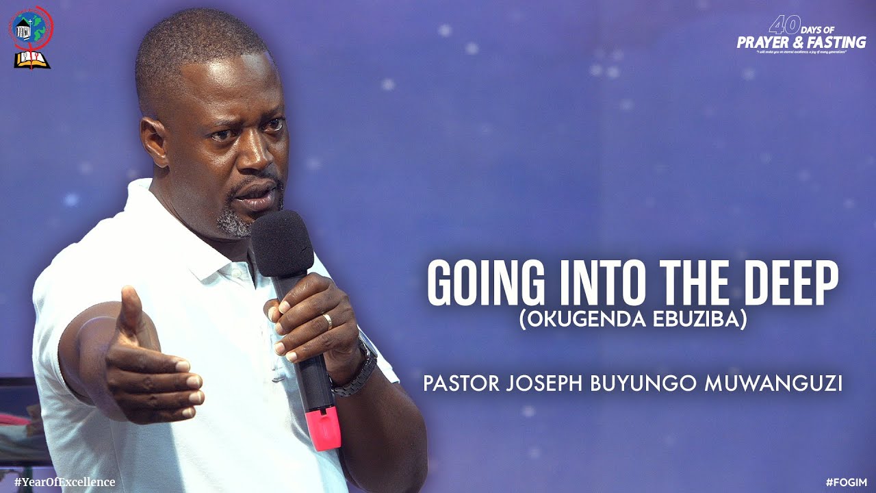GOING INTO THE DEEP (OKUGENDA EBUZIBA) | PASTOR JOSEPH BUYUNGO MUWANGUZI | FOGIM