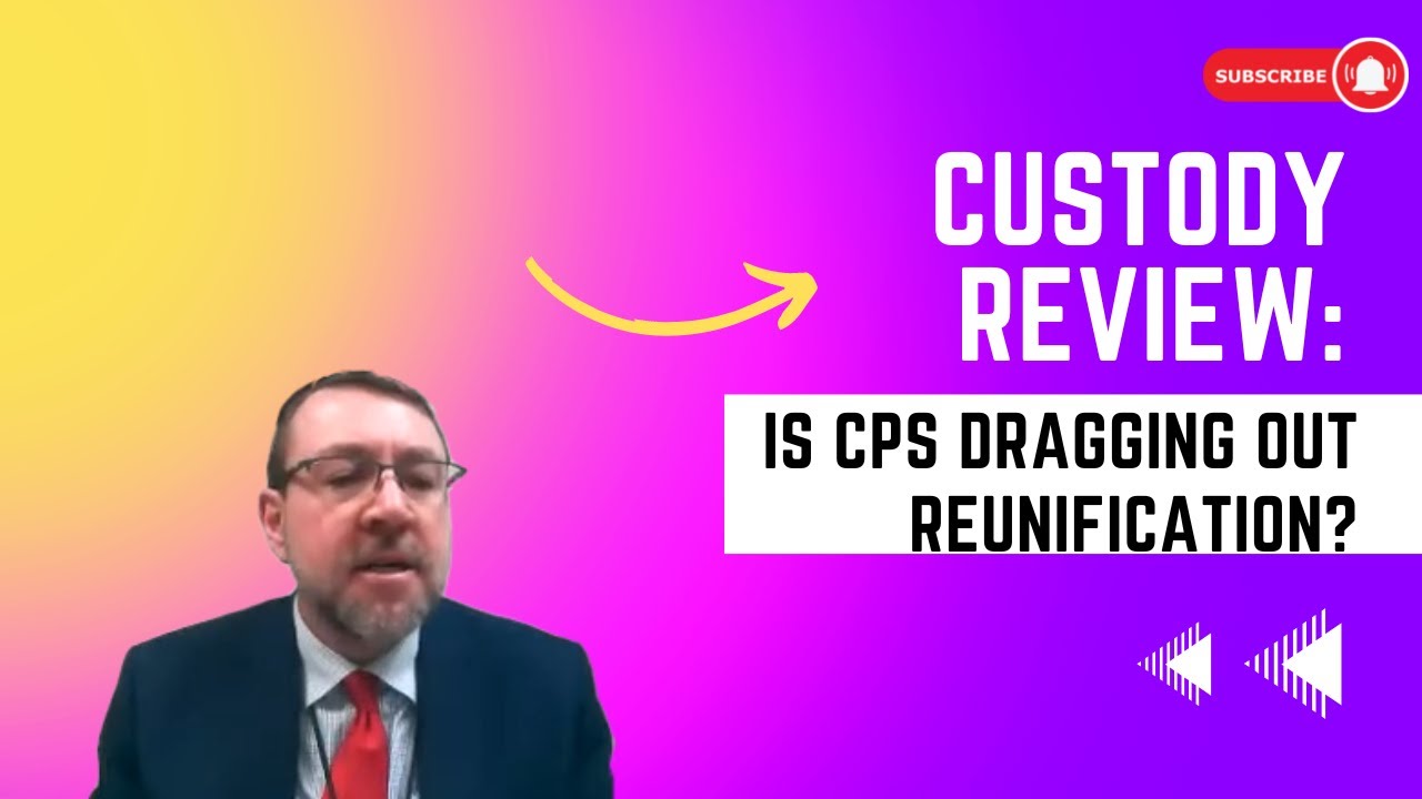 Custody Review: Is CPS Dragging Out Reunification?