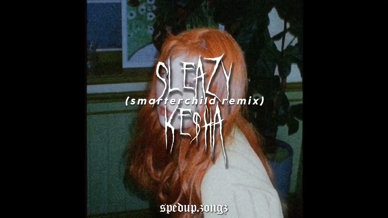 sleazy – ke$ha // smarterchild remix (sped up ver.)
