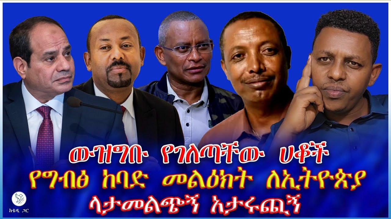 ውዝግቡ የገለጣቸው ሀቆች : የግብፅ ከባድ መልዕክት ለኢትዮጵያ ላታመልጭኝ አታሩጪኝ