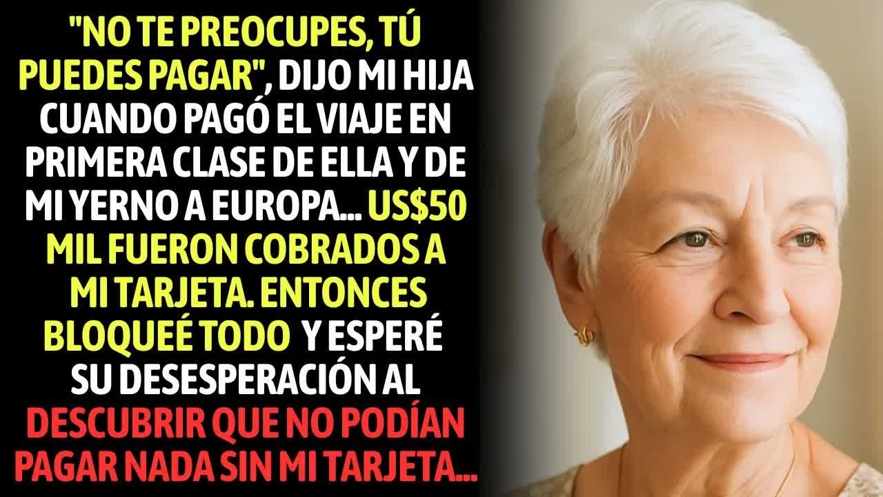 Mi Hija Gastó US$50 Mil De Mi Tarjeta Para El Viaje De Sus Sueños Con Mi Yerno, Así Que Bloqueé Todo