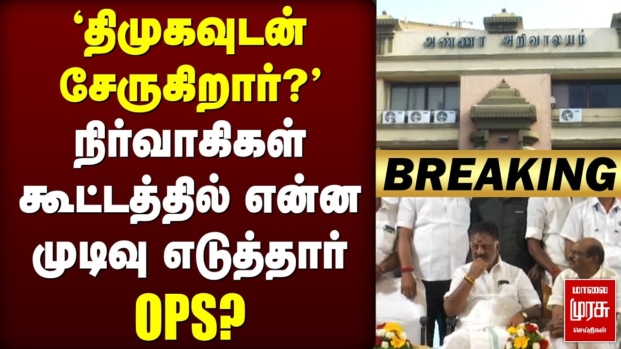 🔴Breaking : 'திமுகவுடன் சேருகிறார்?' நிர்வாகிகள் கூட்டத்தில் என்ன முடிவு எடுத்தார் OPS?