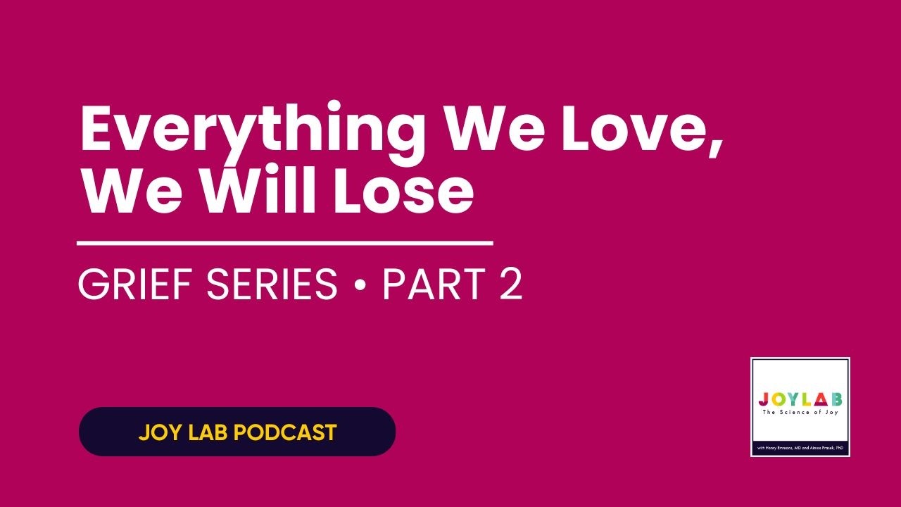 Everything We Love, We Will Lose: Navigating the First Gate of Grief | Joy Lab Podcast [249]