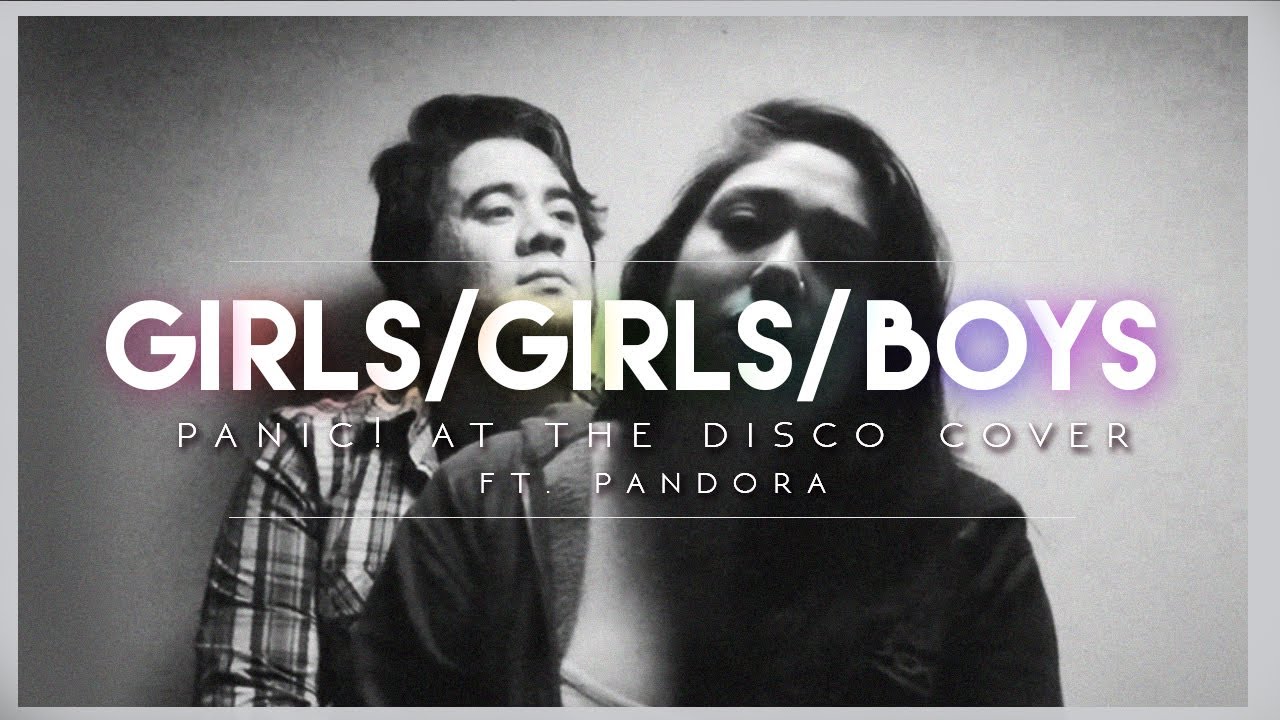 Girls/Girls/Boys (Panic! at the Disco cover Ft. Pandora)