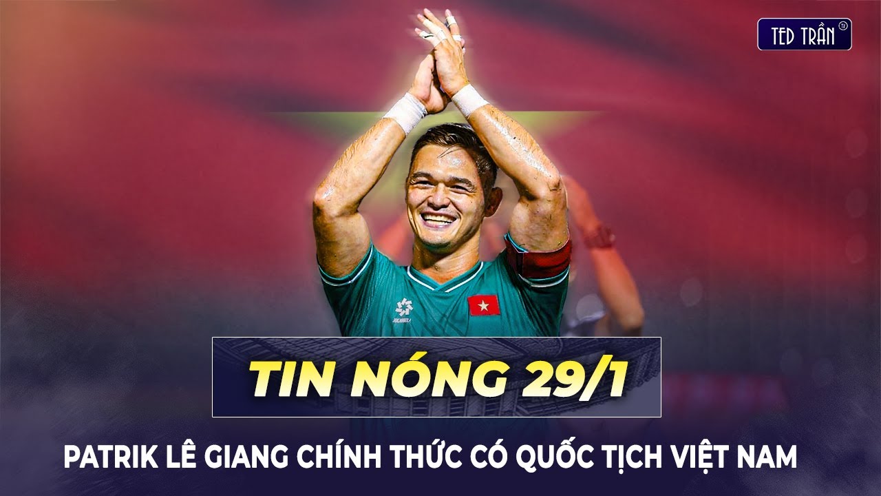 PATRIK LÊ GIANG CHÍNH THỨC CÓ QUỐC TỊCH VIỆT NAM, HLV KIM SANG SIK LẠI PHẢI 