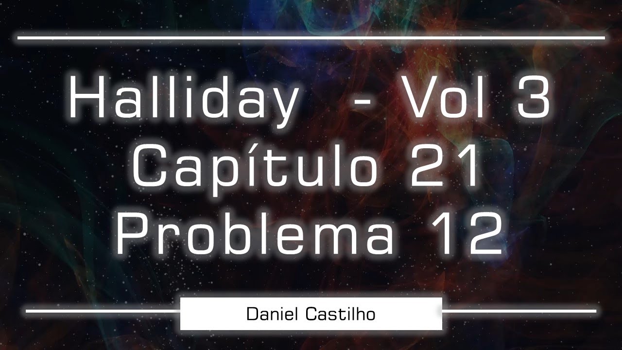 Problema 12 - Cap 21 - Halliday - Vol 3 -10° edição