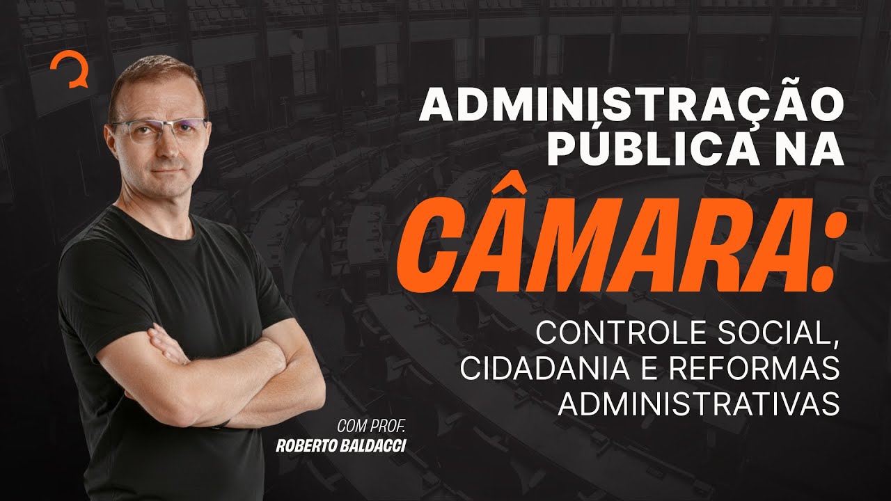 Administração Pública na Câmara: Controle Social, Cidadania e Reformas Administrativas