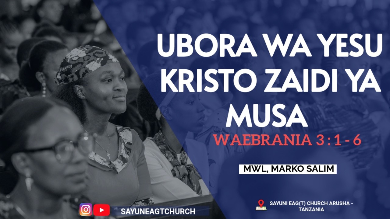 UBORA WA YESU KRISTO ZAIDI YA MUSA. WAEBRANIA 3 : 1 - 6
