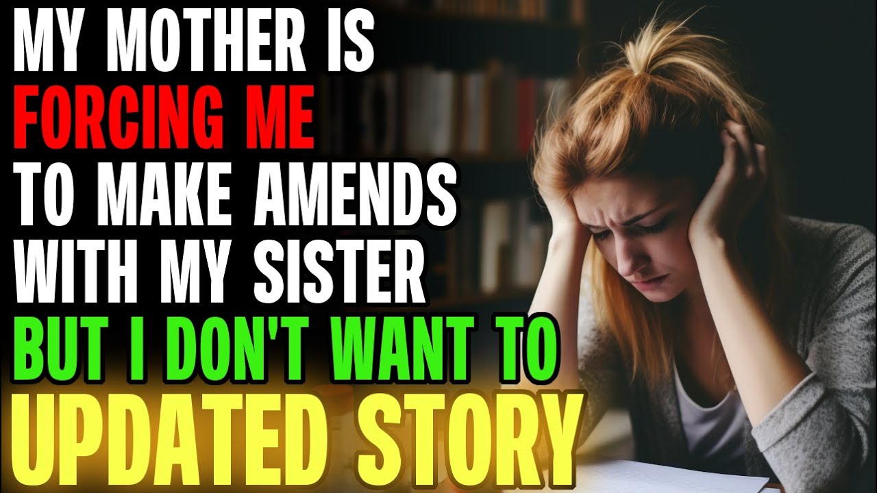 My Mother Is Forcing Me To Make Amends With My Sister... r/Relationships