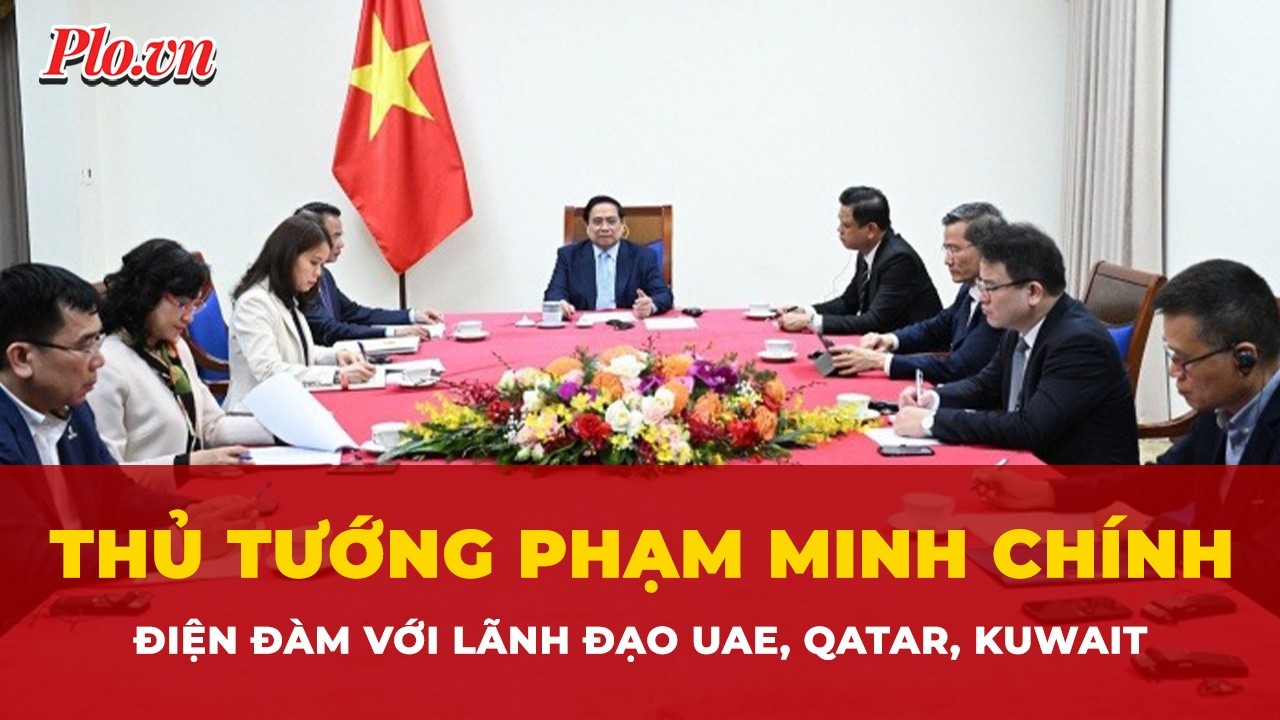 Thủ tướng Phạm Minh Chính điện đàm với lãnh đạo các nước UAE, Qatar, Kuwait | Tin nhanh