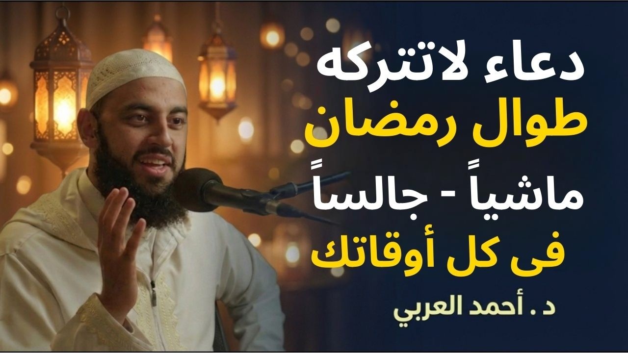 دعاء لاتتركه طوال رمضان , ماشياً , جالساً , في العمل.. يصلح الله حالك ويرزقك من حيث..د. أحمد العربي