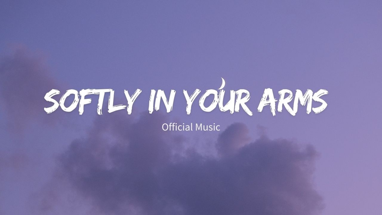 Softly in Your Arms | Official music