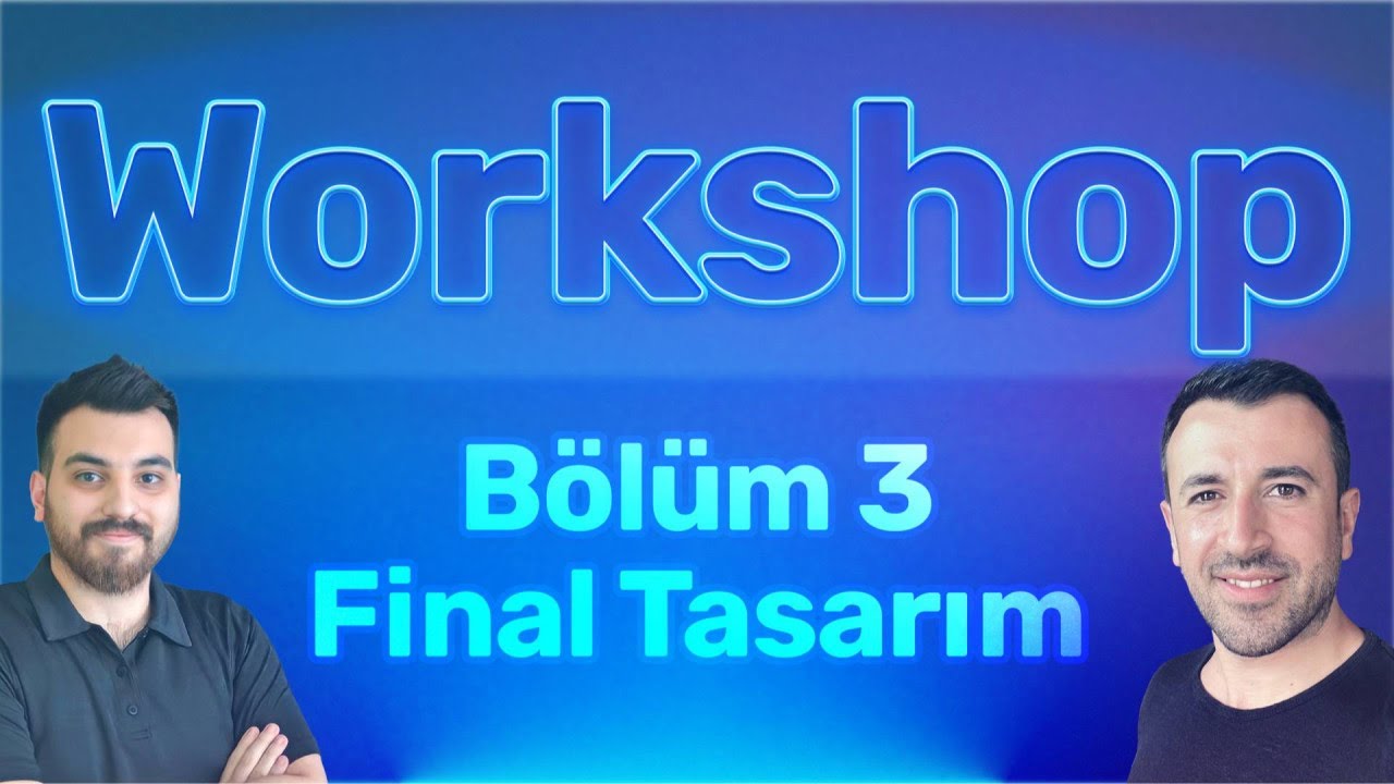 Workshop - Bölüm 3 [Final Tasarım]