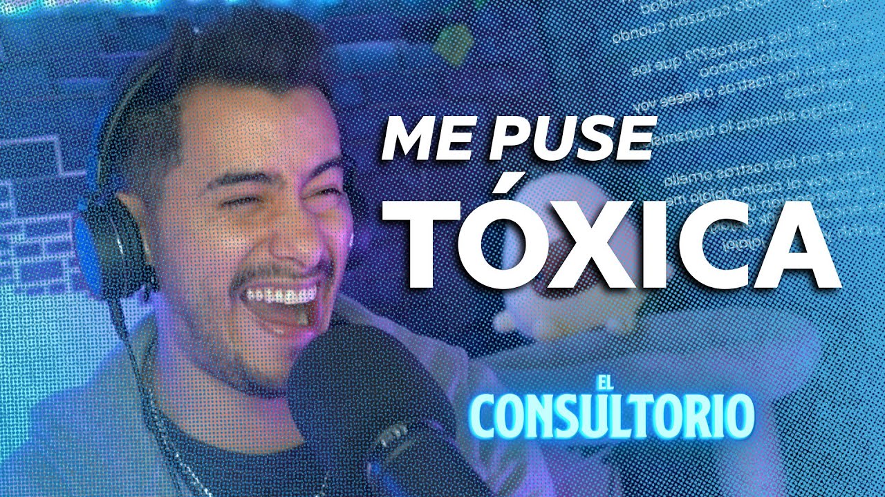 El Consultorio #18 - ME PUSE T&Oacute;XICA