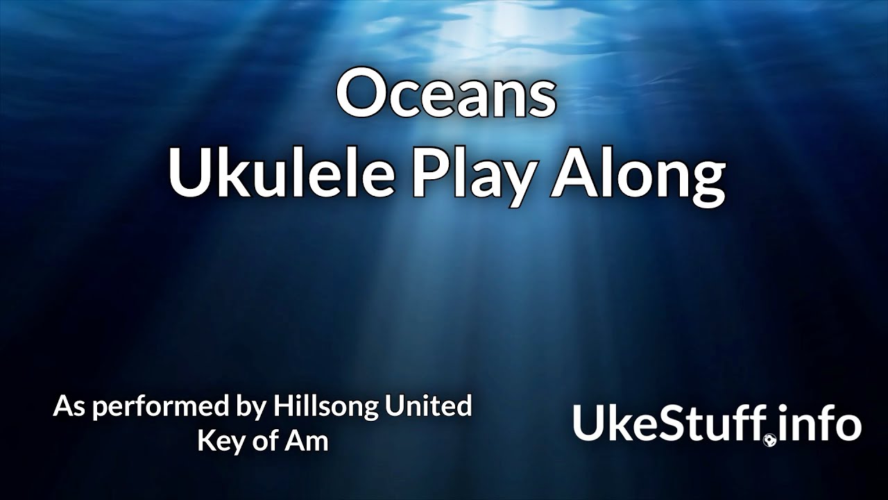 Oceans (Hillsong United) Ukulele Play Along