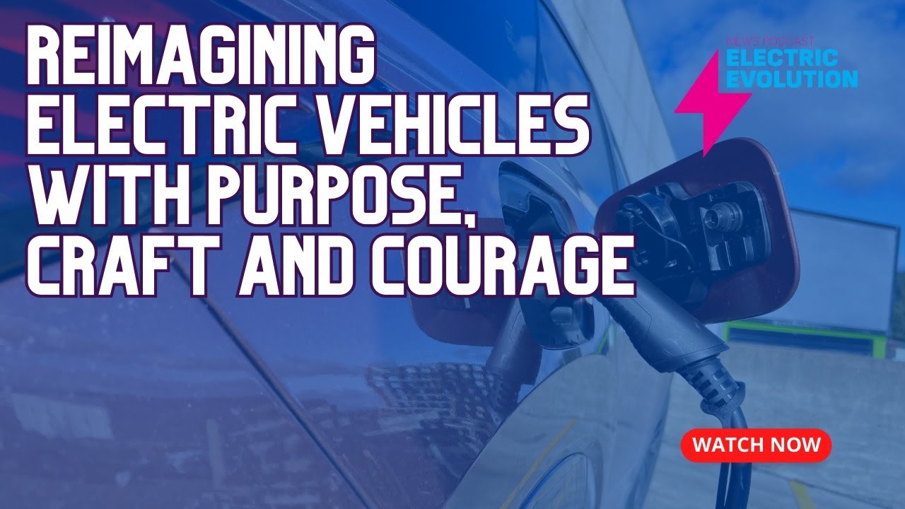 Reimagining Electric Vehicles with Purpose, Craft and Courage - Liz Allan and Rebecca Denyer