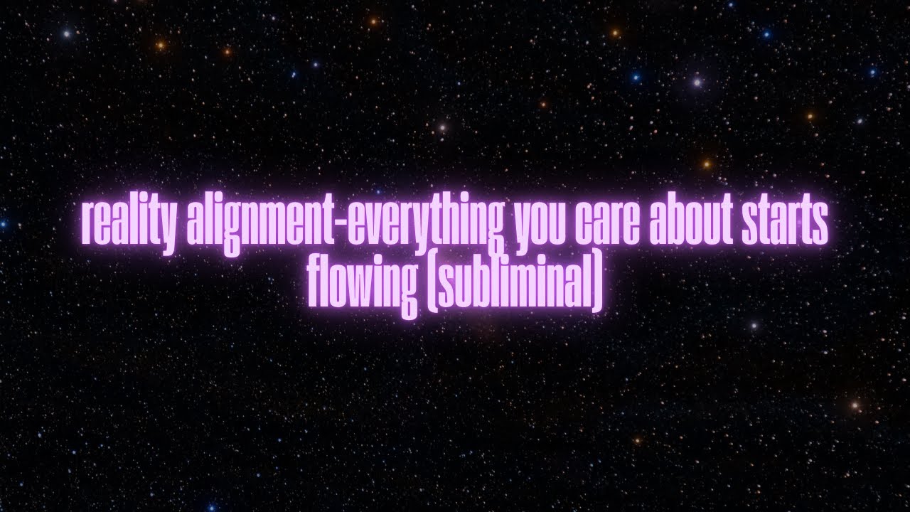 reality alignment &mdash; everything you care about starts flowing (subliminal)