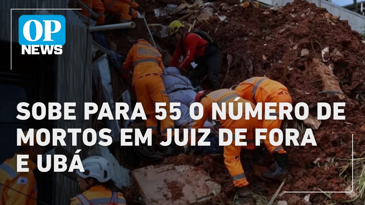 Sobe para 55 o número de mortos em Juiz de Fora e Ubá; 13 continuam desaparecidos l OP NEWS