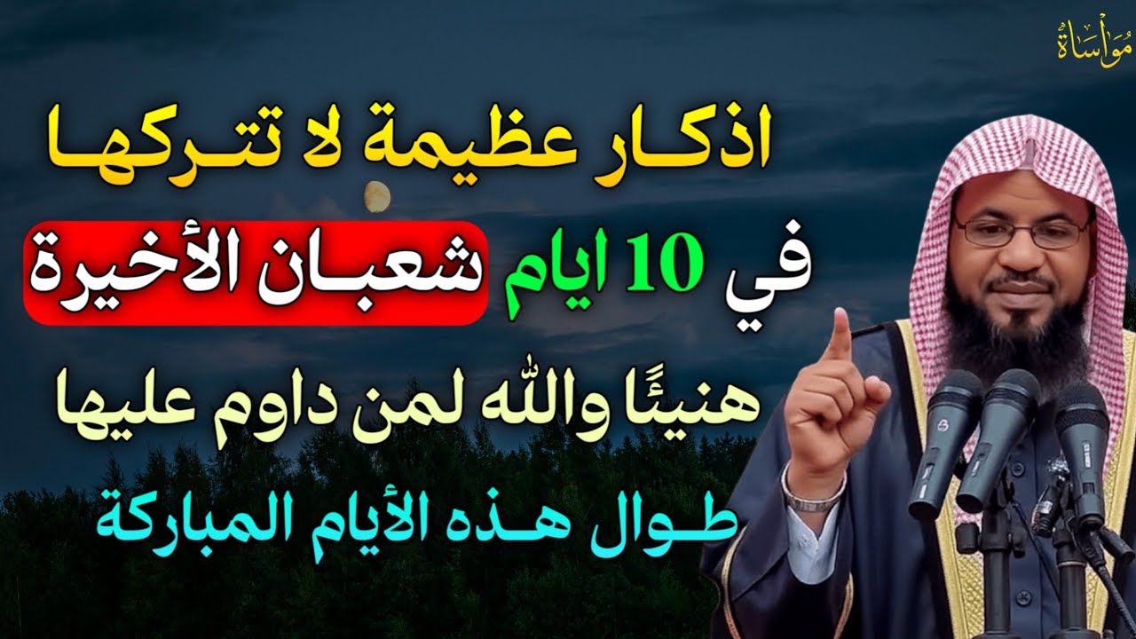 اذكار عظيمة لا تتركها في 10 ايام شعبان الاخيرة هنيئًا والله لمن داوم عليها طوال هذه الأيام المباركة.