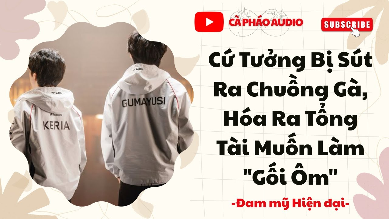 [TRUYỆN ĐAM MỸ FULL] TƯỞNG BỊ SÚT RA CHUỒNG GÀ, HÓA RA TỔNG TÀI MUỐN TÔI LÀM GỐI ÔM || CÀ PHÁO AUDIO