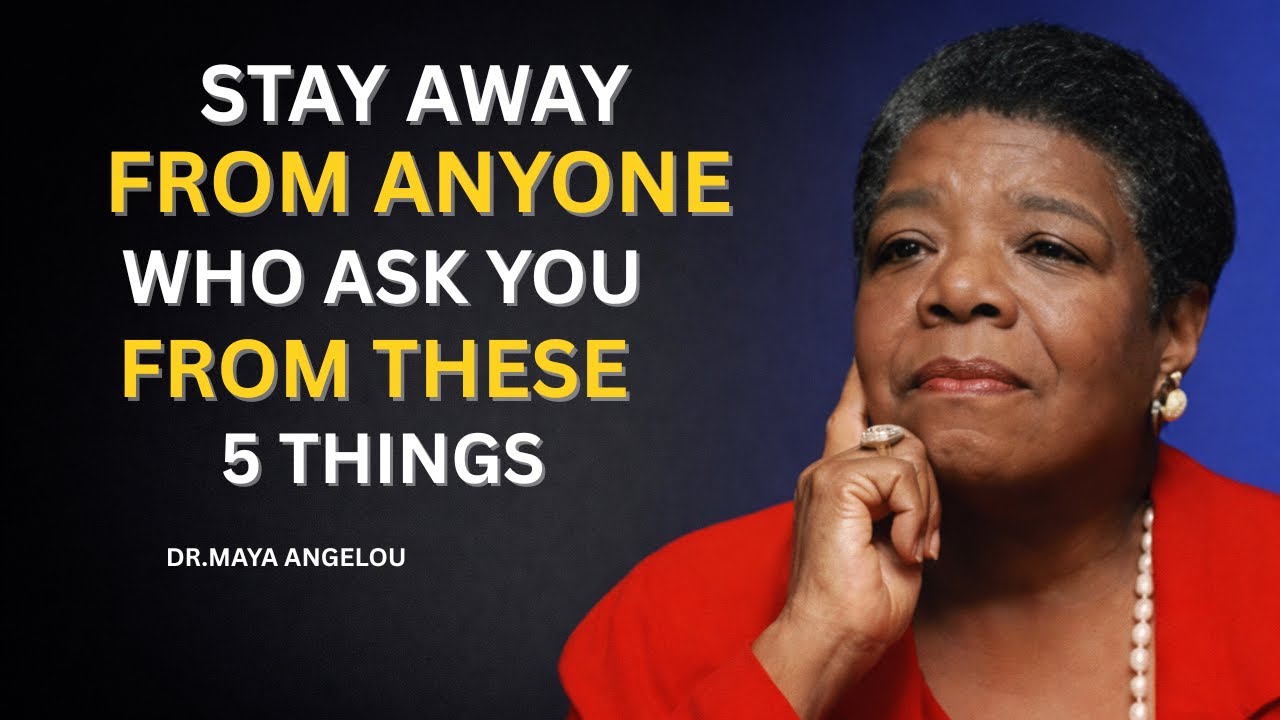 STAY AWAY FROM PEOPLE WHO ASK FOR THESE 5 THINGS | MAYA ANGELOU A MASSAGE