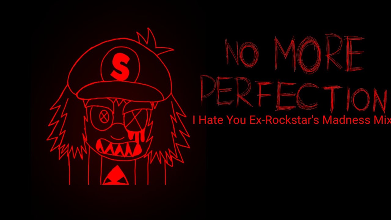 [Halloween Special 3/7] No More Perfection [I Hate You - Ex Rockstar's Madness Mix]