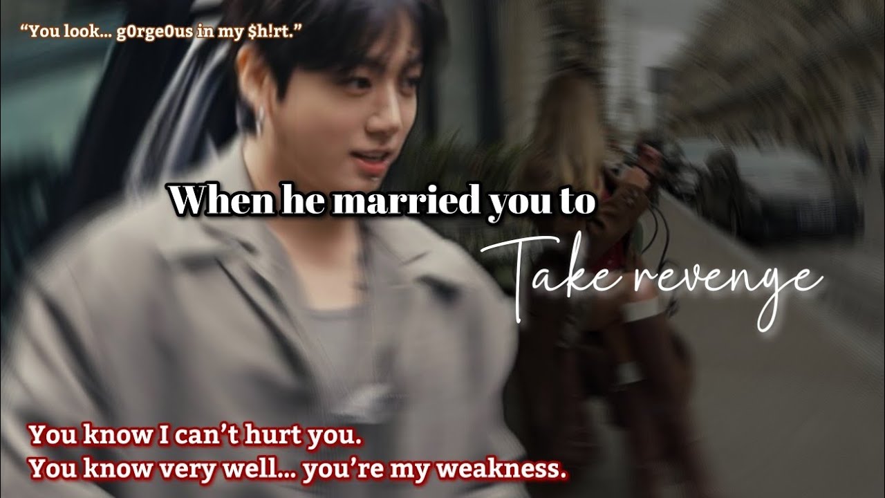 When he married you to take revenge Jungkook ff| when he married you for revenge ff