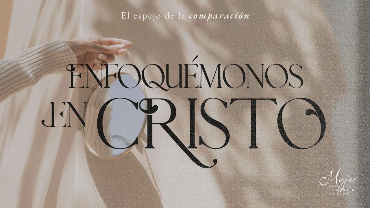 Enfoquémonos en Cristo | Mujer para la gloria de Dios