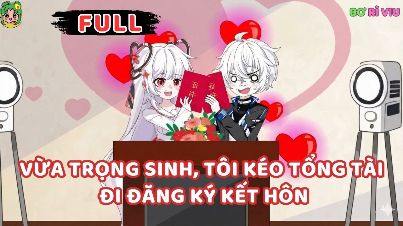 Full Bộ |  Vừa Trọng Sinh, Tôi Kéo Tổng Tài Đi Đăng Ký Kết Hôn  | Bơ Rì Viu Official
