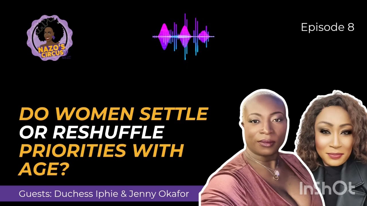 Episode 8. Do women settle or reshuffle priorities with age? Guests: Duchess Iphie & Jenny Okafor. 