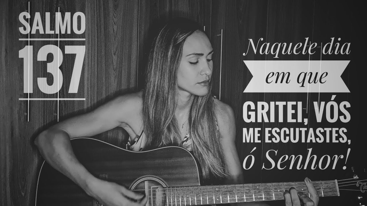 Salmo 137 - Naquele dia em que gritei, vós me escutastes, ó Senhor!