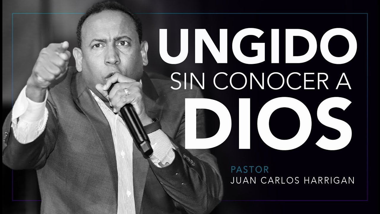 UNGIDO SIN CONOCER A DIOS -PASTOR JUAN CARLOS HARRIGAN-