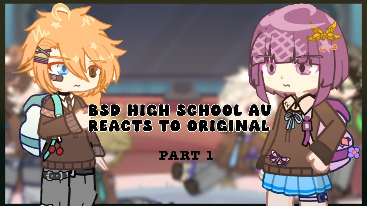 BSD HIGH SCHOOL AU REACTS TO ORIGINAL||PART 1/4(?)||2X||READ DESC||GL2 [DISCONTINUED]