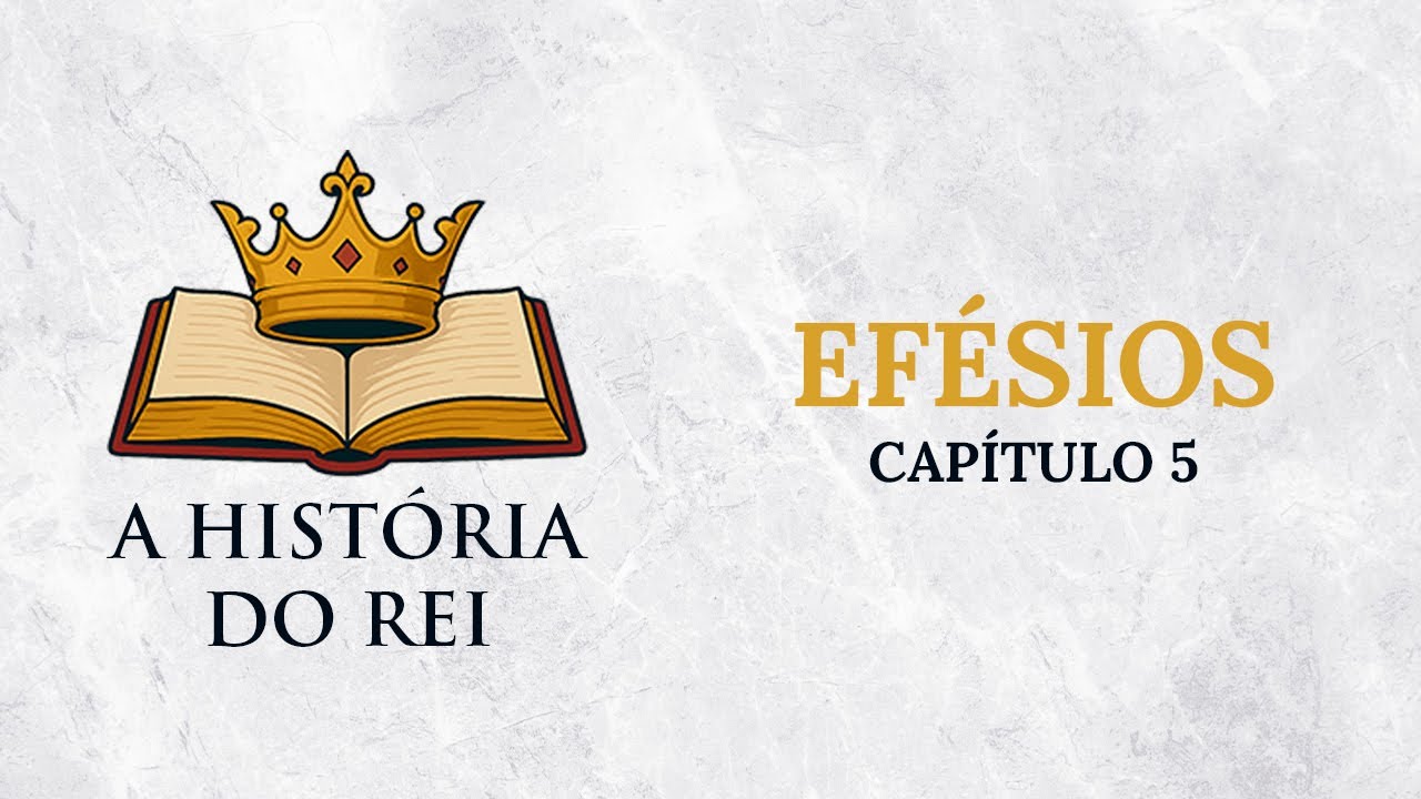 A História do Rei - Efésios: Capítulo 5